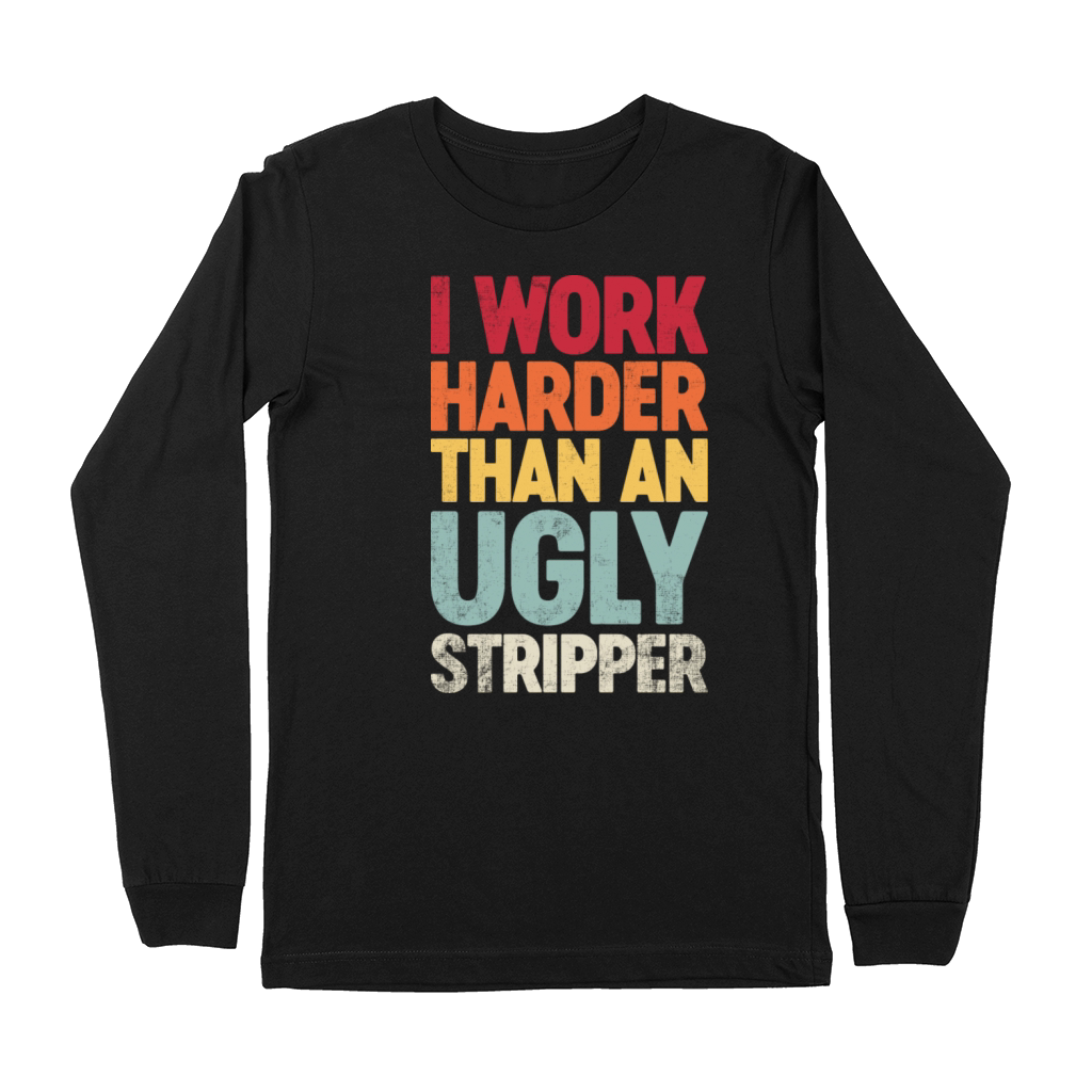 I Work Harder Than An Ugly Stripper Retro Premium Long Sleeve