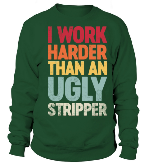 I Work Harder Than An Ugly Stripper Retro Sweatshirt Unisex