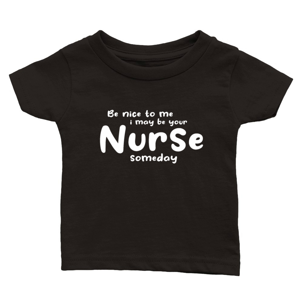 Nurse Nursing - Be Nice To Me I May Be Your Nurse Classic Baby Crewneck T-shirt