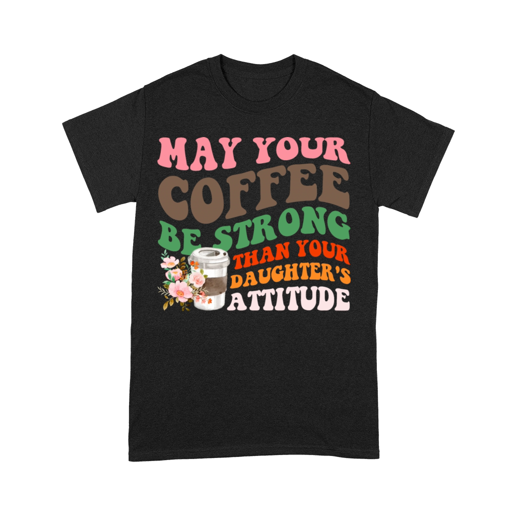May Your Coffee Strong Chicken Coffee Premium T-shirt