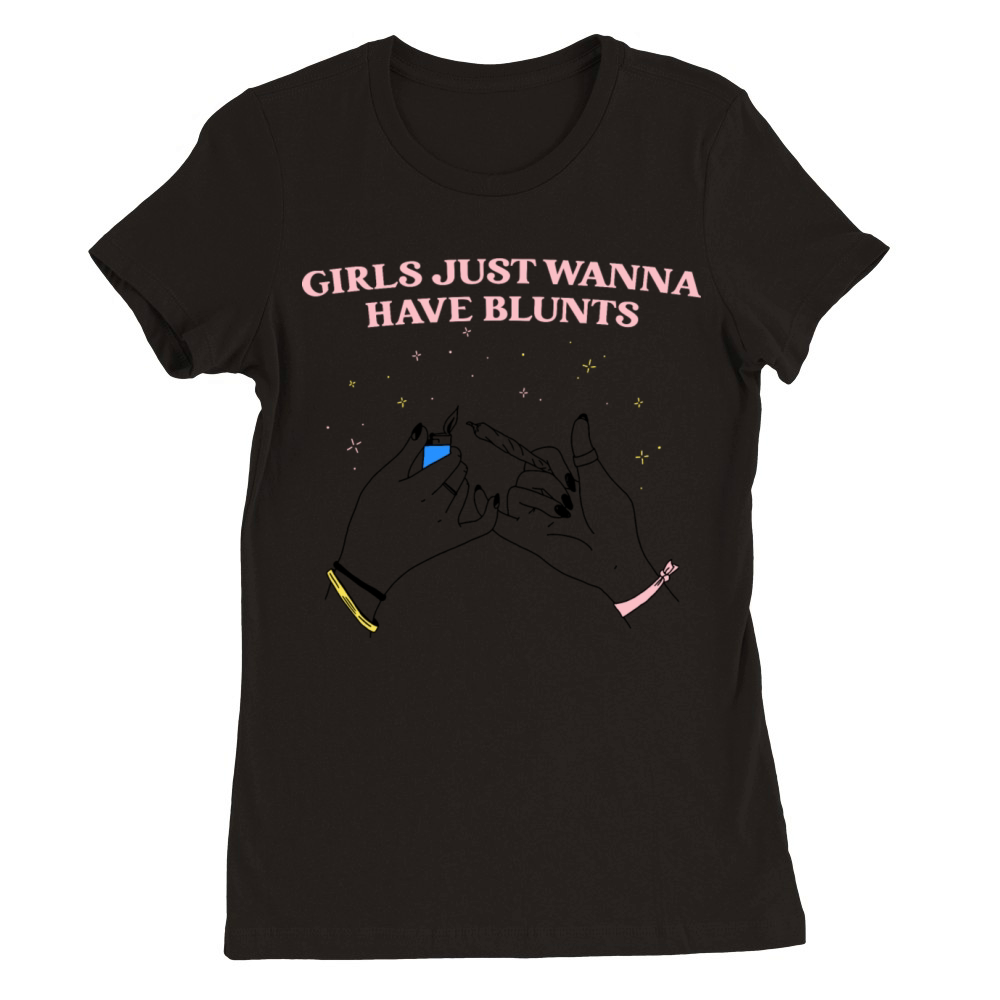 Girls Just Wanna Have Blunts Premium Womens Crewneck T-shirt