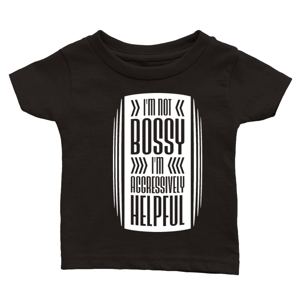Im Not Bossy Im Aggressively Helpful Funny Quote Classic Baby Crewneck T-shirt