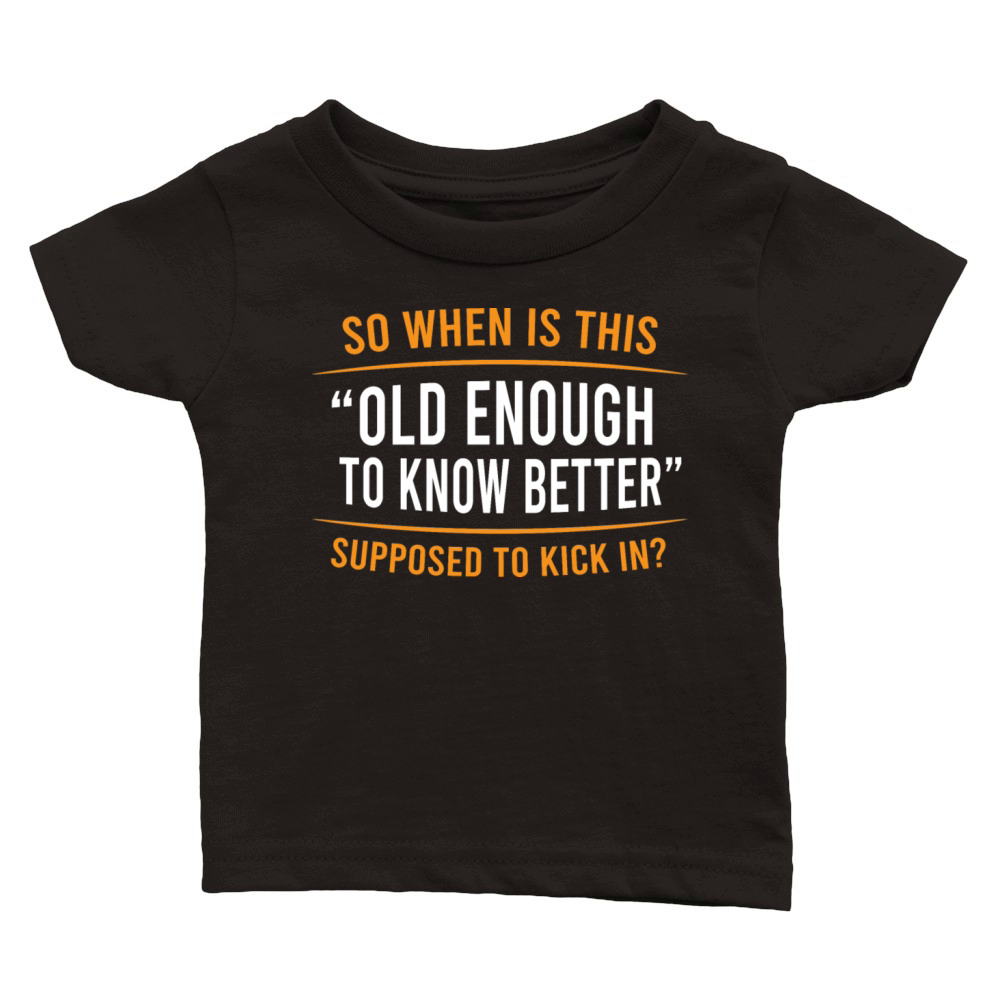 So When Is This Old Enough Know Better Supposed Classic Baby Crewneck T-shirt