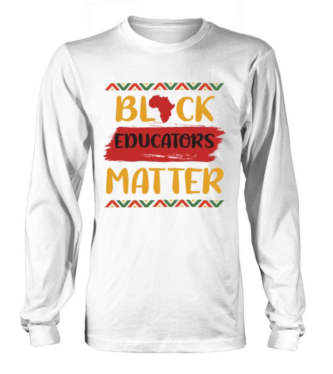 Black Educators MatterTeacher Black History Month Long sleeved Unisex