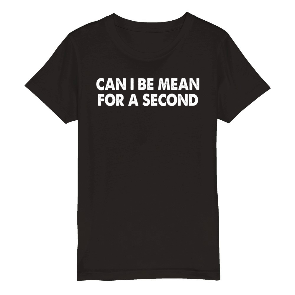Can I Be Mean For A Second Organic Kids Crewneck T-shirt