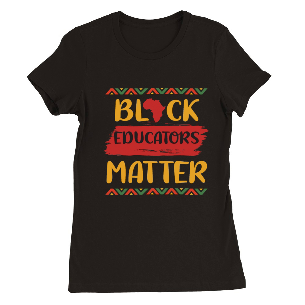 Black Educators MatterTeacher Black History Month Premium Womens Crewneck T-shirt