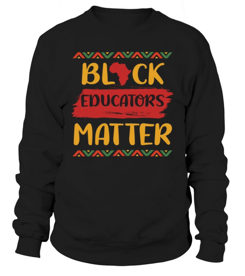 Black Educators MatterTeacher Black History Month Sweatshirt Unisex