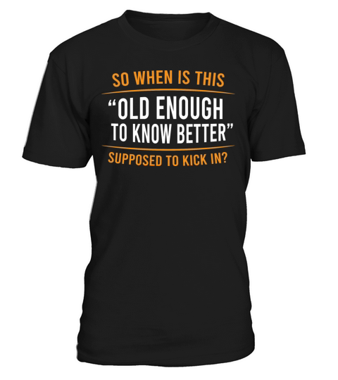 So When Is This Old Enough Know Better Supposed T-Shirt Unisex