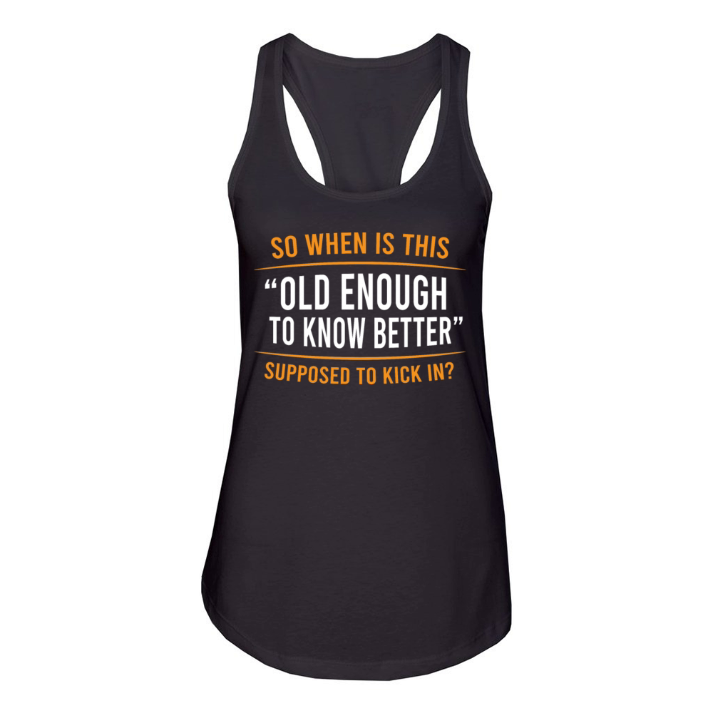 So When Is This Old Enough Know Better Supposed Women's Racerback Tank