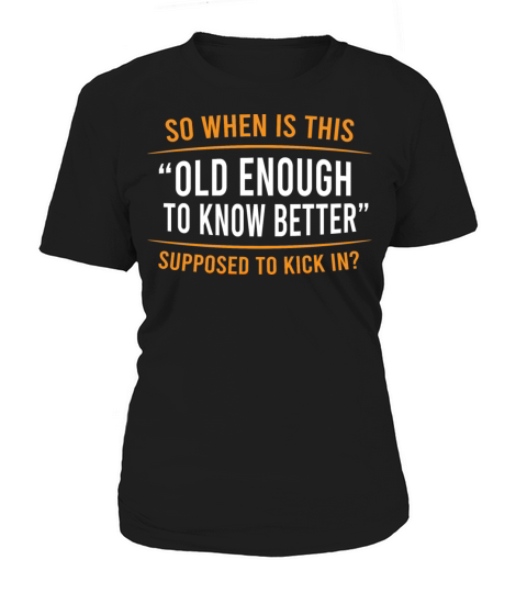 So When Is This Old Enough Know Better Supposed Women's T-Shirt