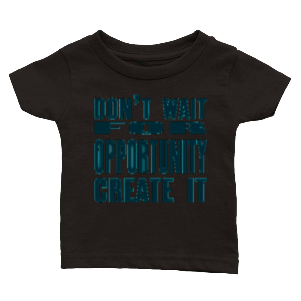Don t Wait For Opportunity Create It Classic Baby Crewneck T-shirt