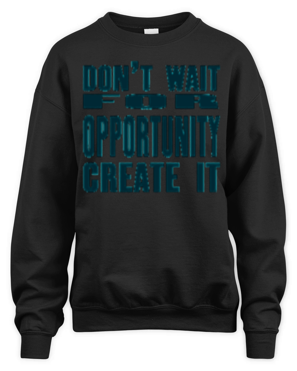 Don t Wait For Opportunity Create It Unisex Premium Crewneck Sweatshirt