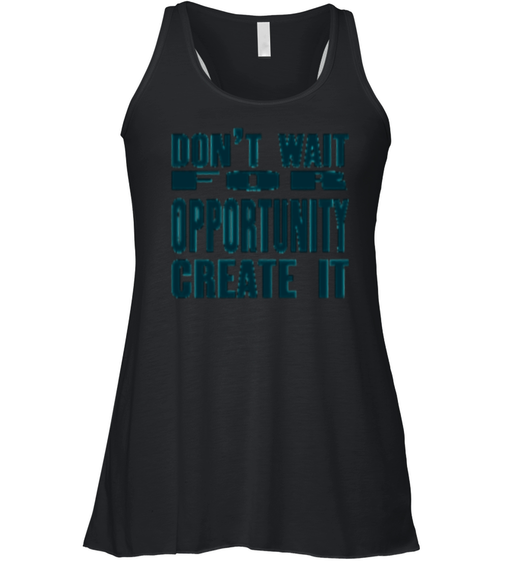 Don t Wait For Opportunity Create It Women's Flowy Tank Top