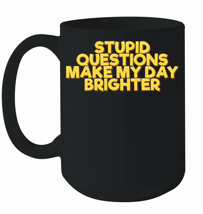Stupid Questions Make My Day Brighter Ceramic Mug