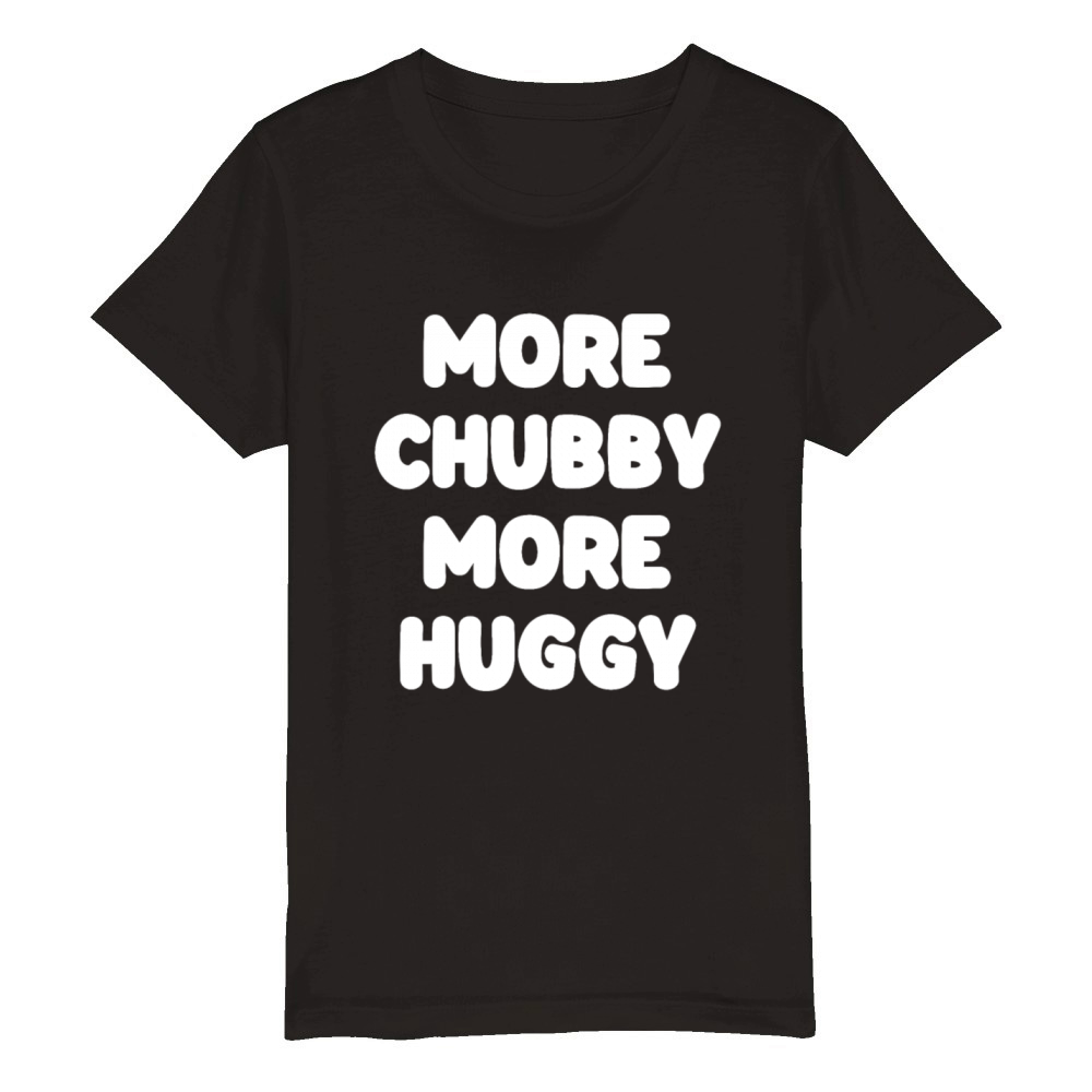 More Chubby More Huggy Organic Kids Crewneck T-shirt