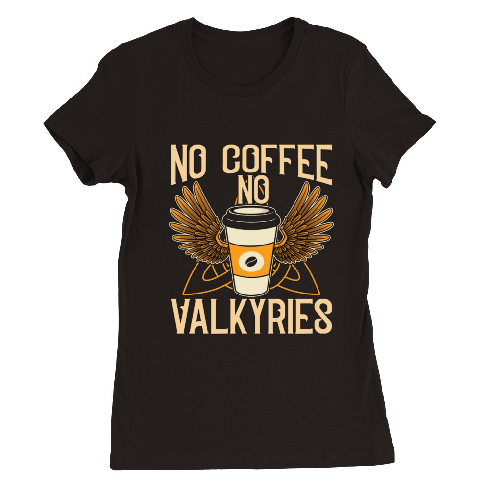 Valkyries No Coffee No Norse Viking Coffee Lover Premium Womens Crewneck T-shirt