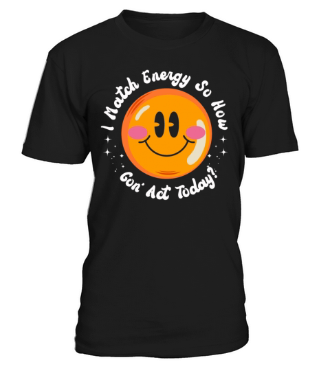 I Match Energy So How We Gon T-Shirt Unisex