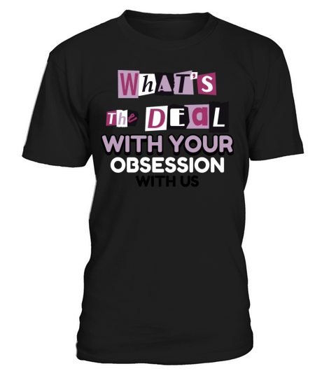 What s the Deal With Your Obsession With Me T-Shirt Unisex