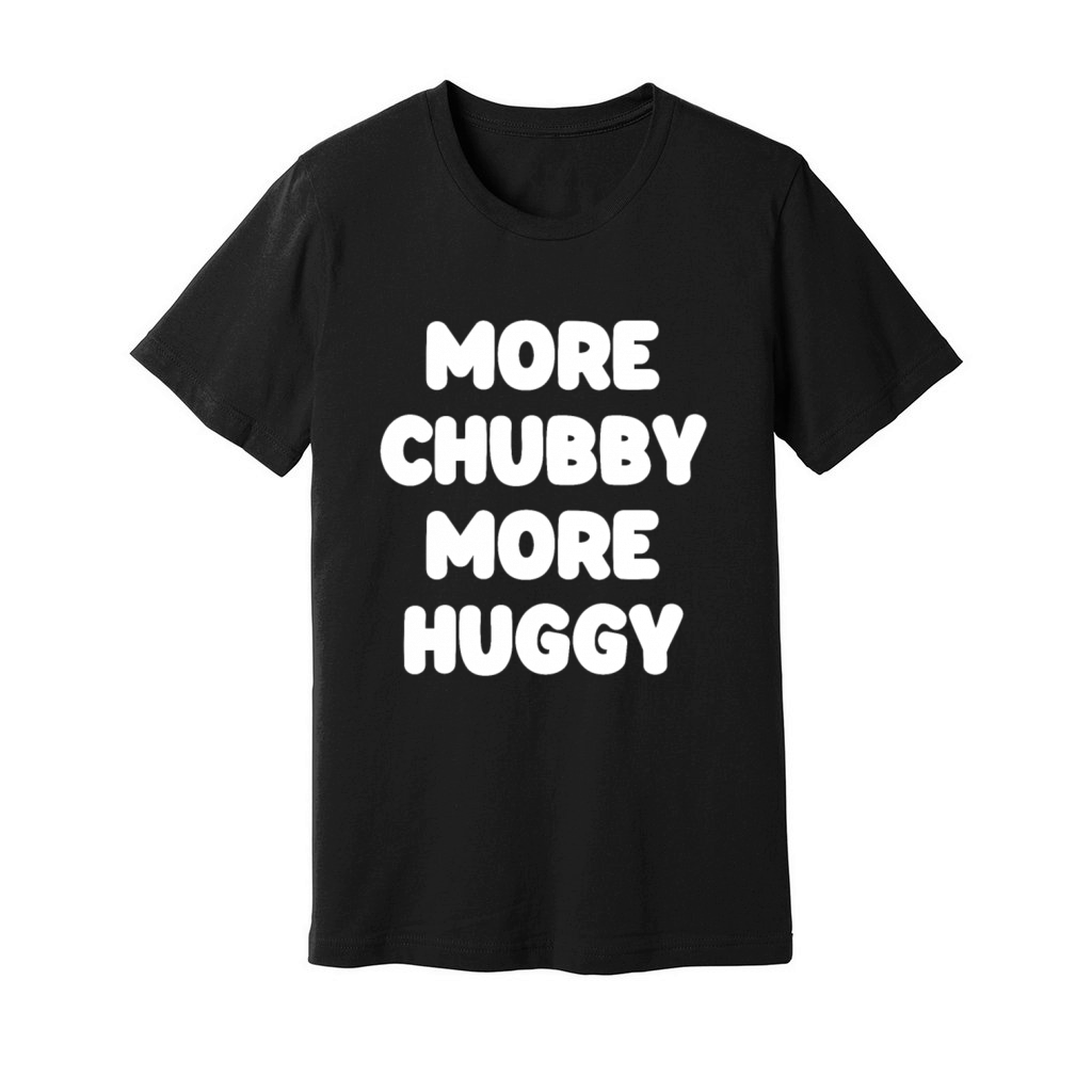 More Chubby More Huggy Unisex Jersey Tee