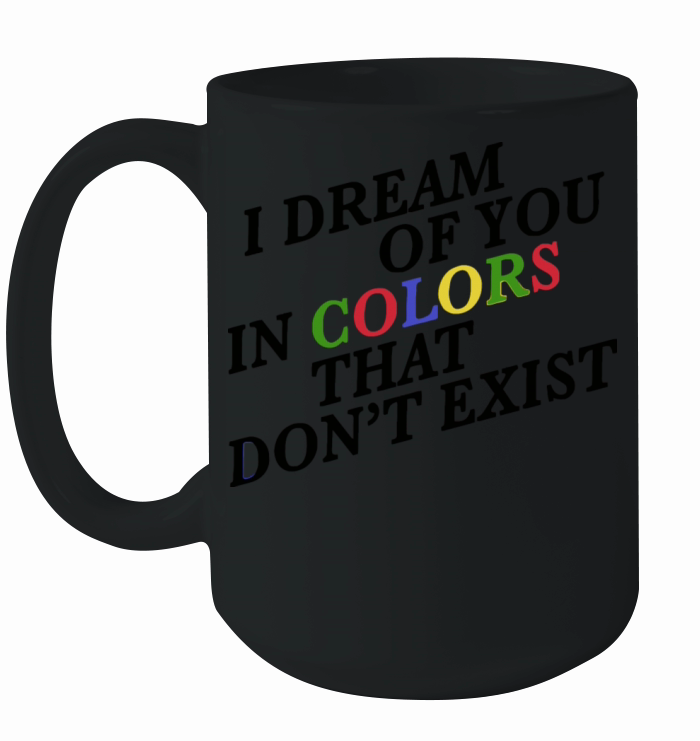 I Dream Of You In Colors That Dont Exist Ceramic Mug
