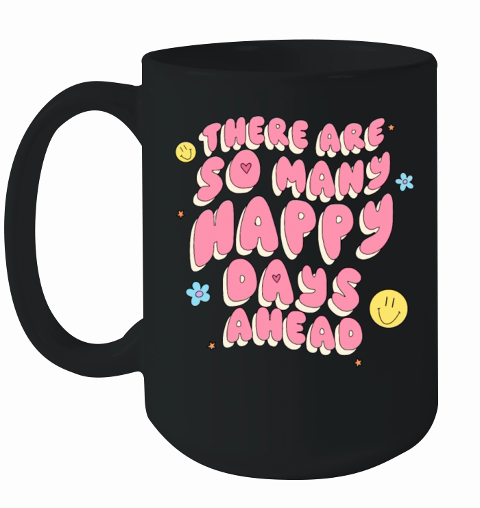 There Are So Many Happy Days Ahead Ceramic Mug
