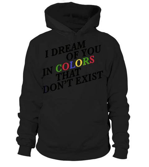 I Dream Of You In Colors That Dont Exist Hoodie Unisex