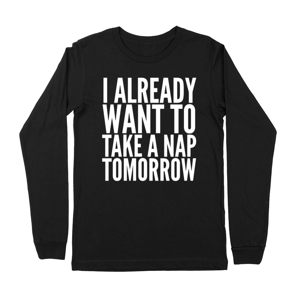 Take a nap tomorrow Premium Long Sleeve