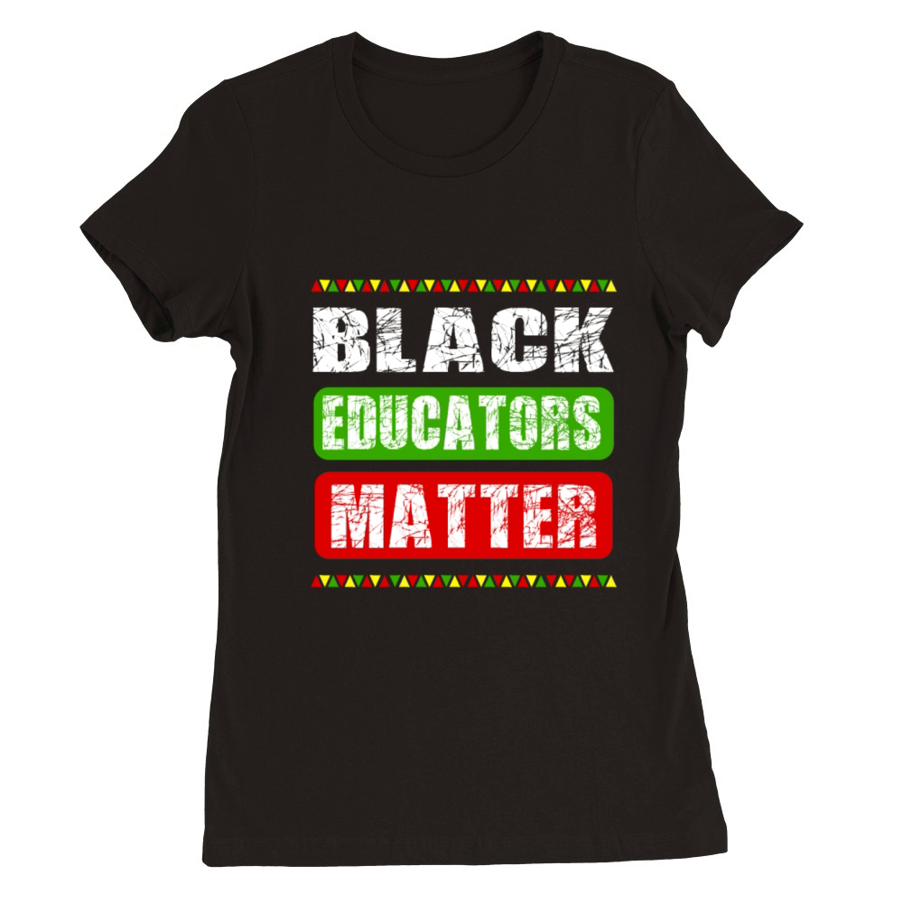 Black Educators MatterTeacher Black History Month Premium Womens Crewneck T-shirt