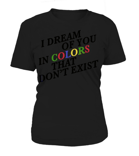 I Dream Of You In Colors That Dont Exist Women's T-Shirt