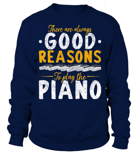 Pianist There Are Always Good Reasons To Play The Sweatshirt Unisex
