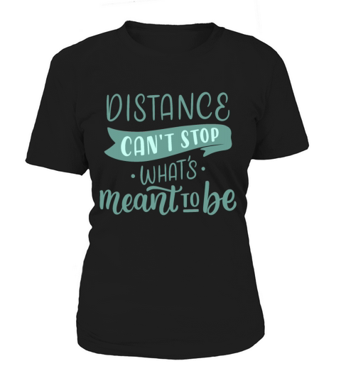 DISTANCE CANT STOP WHATS MEANT TO BE Women's T-Shirt
