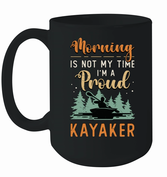 Kayaker Morning Is Not My Time Im A Kayak Rowing Ceramic Mug