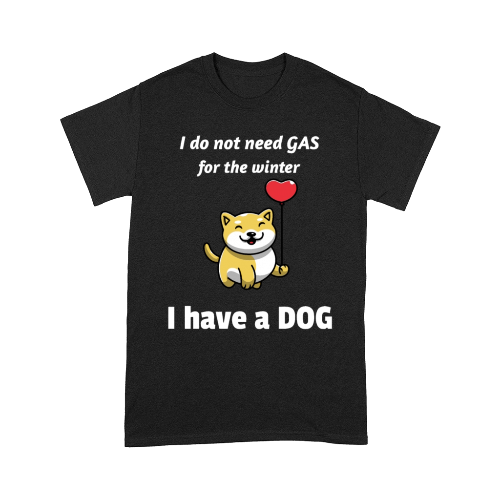 I Do Not Need Gas For The Winter I Have A Dog Comfort T-shirt