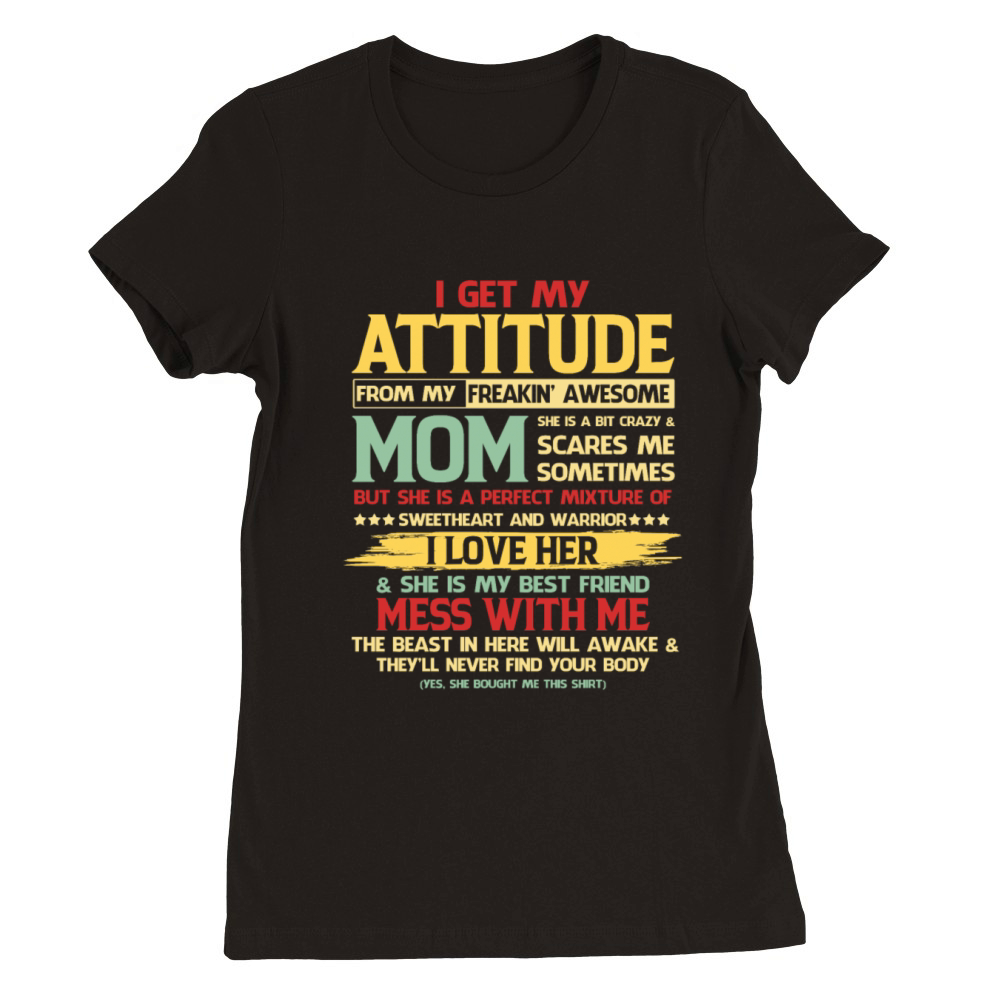 I Get My Attitude From My Freaking Awesome Mom Premium Womens Crewneck T-shirt