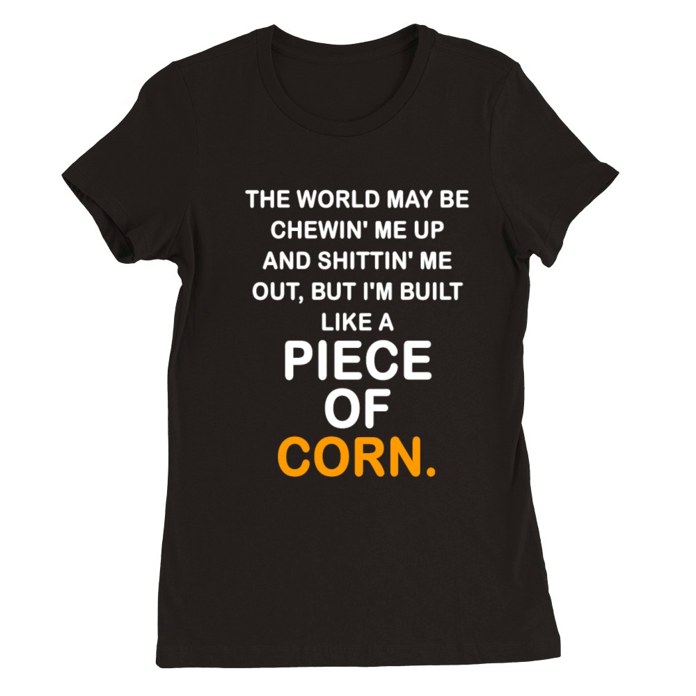 The World May Be Chewin Me Up And Shittin Me Out Premium Womens Crewneck T-shirt