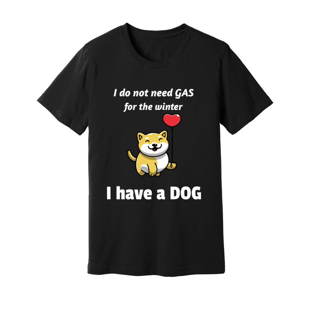 I Do Not Need Gas For The Winter I Have A Dog Unisex Jersey Tee