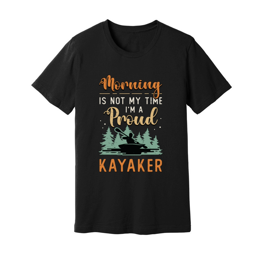 Kayaker Morning Is Not My Time Im A Kayak Rowing Unisex Jersey Tee