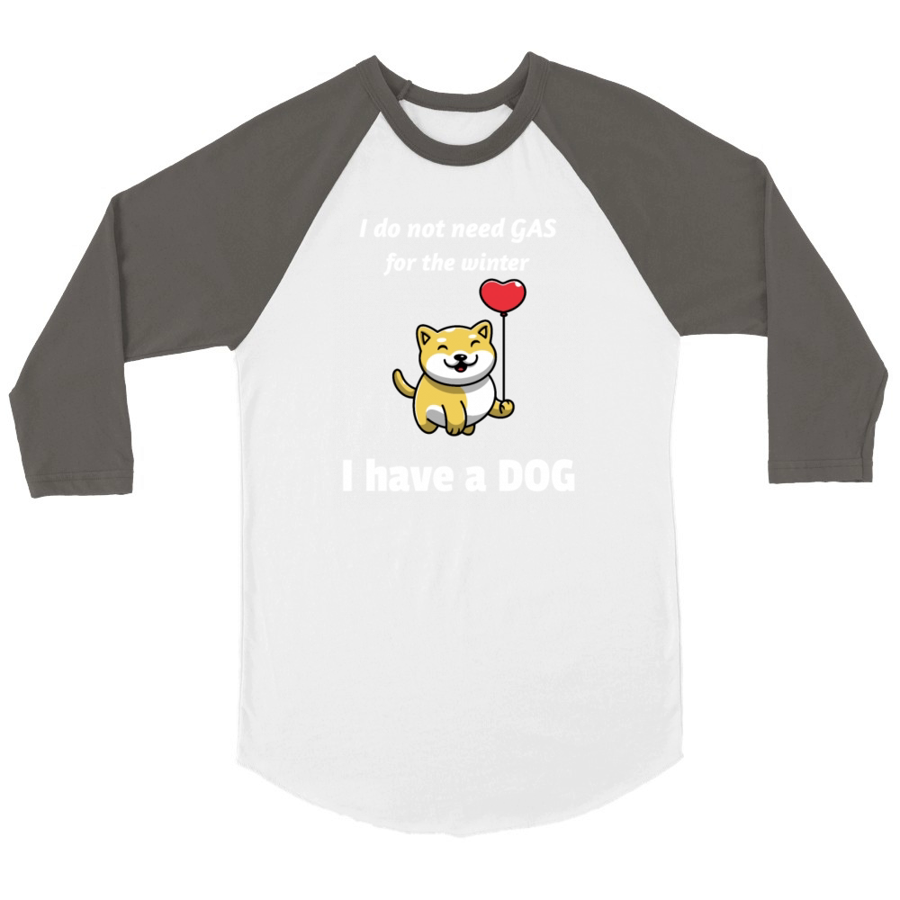I Do Not Need Gas For The Winter I Have A Dog Unisex ¾ sleeve Raglan T-shirt