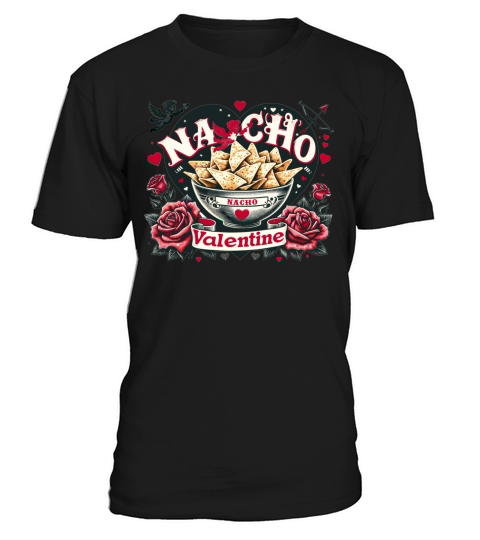 Nacho Valentine Valentines Day Mexican Food Lovers T-Shirt Unisex