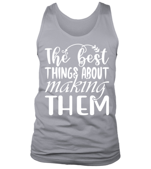 The Best Things About Making Them Tank Top Unisex