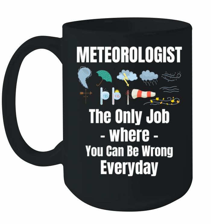 Meteorologist The Only Job Where You Can Be Wrong Ceramic Mug