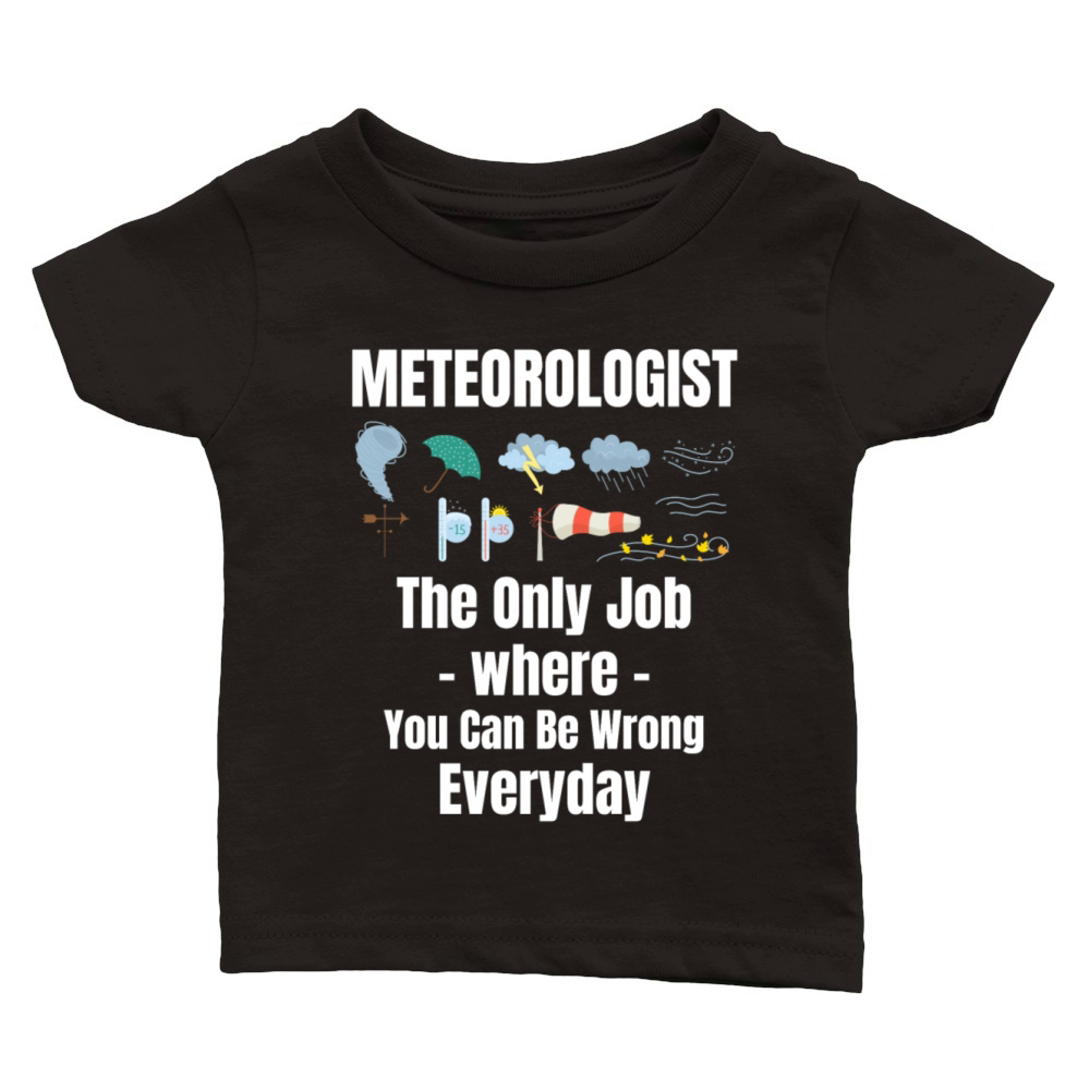 Meteorologist The Only Job Where You Can Be Wrong Classic Baby Crewneck T-shirt