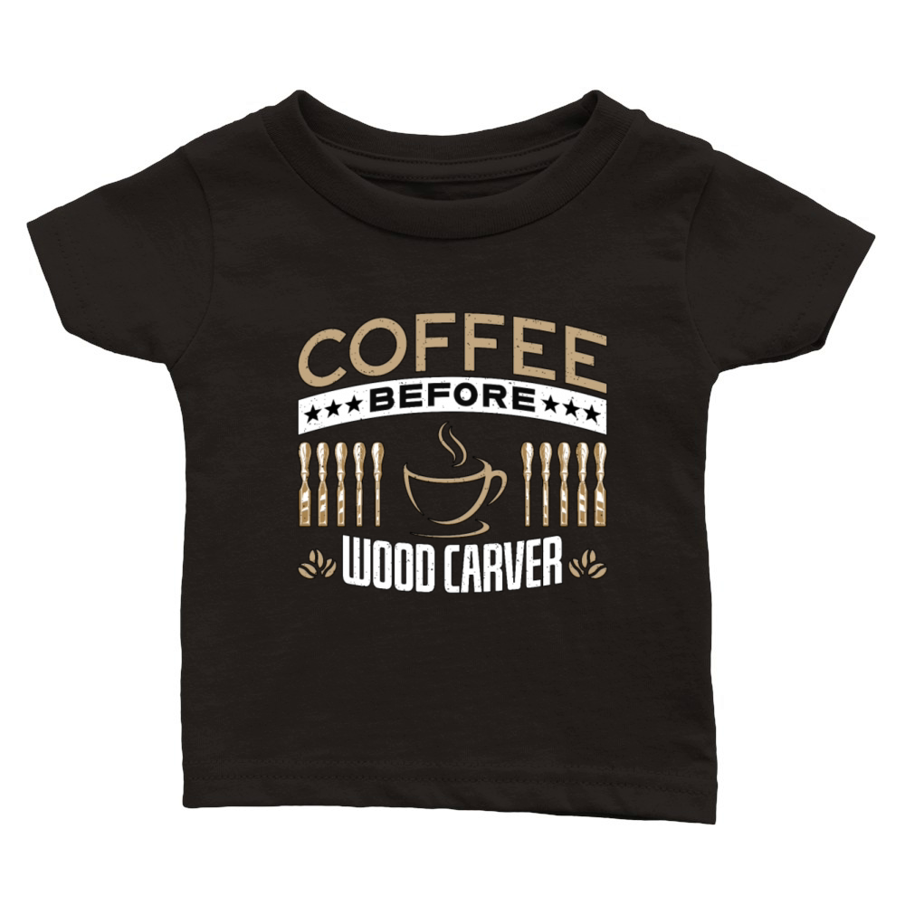 Wood Carver Coffee Before Carpentry Coffee Lover Classic Baby Crewneck T-shirt