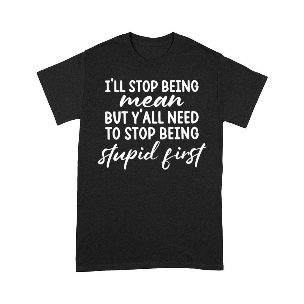 Ill Stop Being Mean But Yall Need To Stop Being Comfort T-shirt