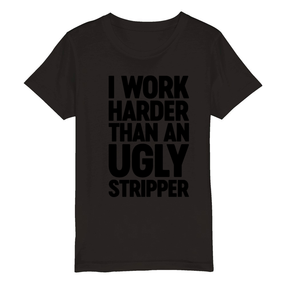 I Work Harder Than An Ugly Stripper Organic Kids Crewneck T-shirt