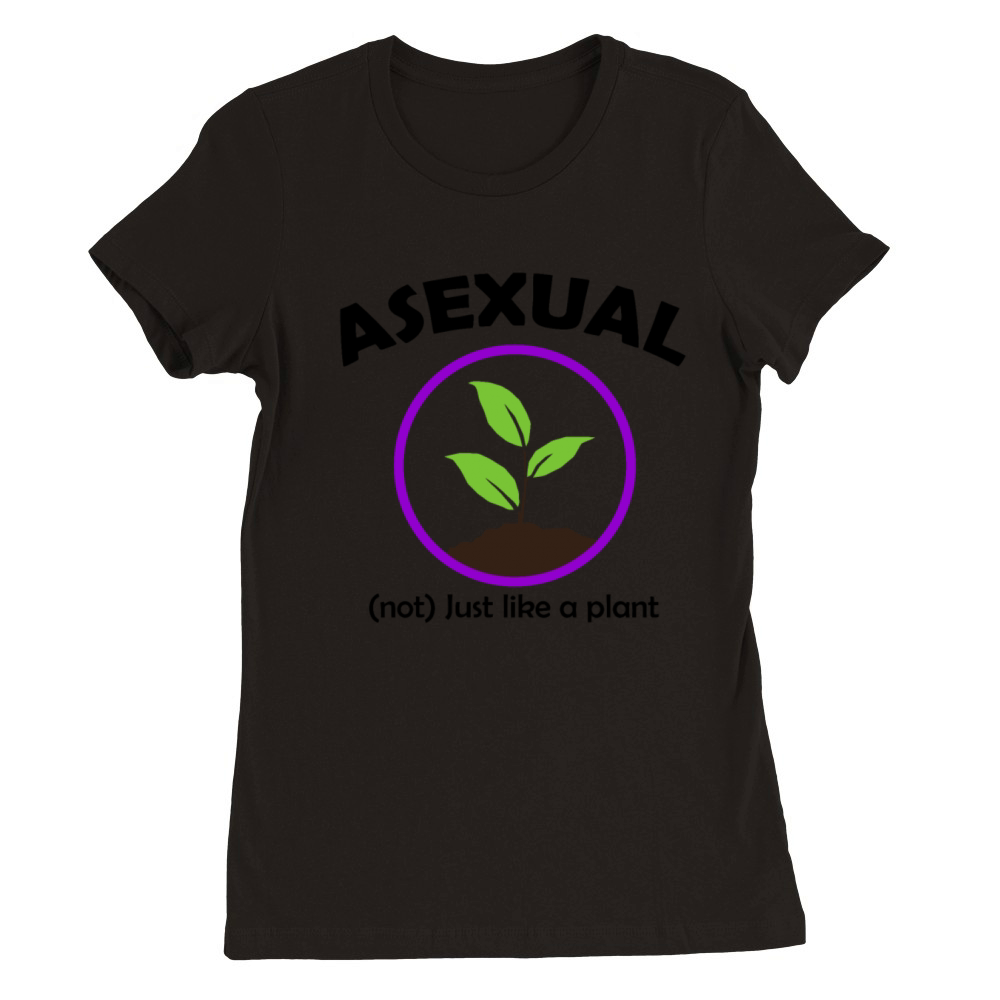 Asexual Not Just Like A Plant Premium Womens Crewneck T-shirt