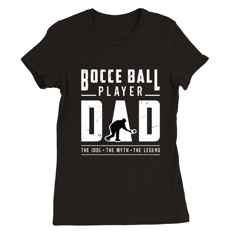 Bocce Ball Player Dad The Idol The Myth Ball Sport Premium Womens Crewneck T-shirt
