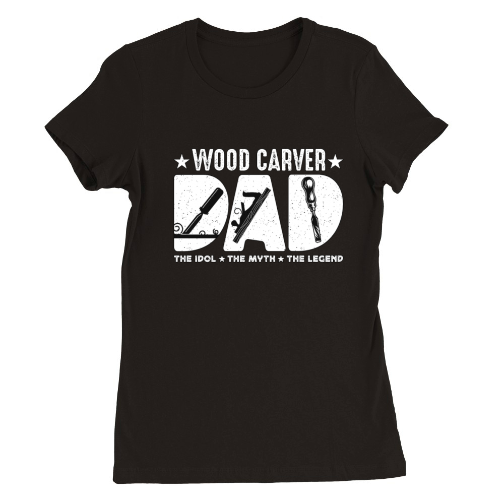 Wood Carver Dad The Idol The Myth The Carpentry Premium Womens Crewneck T-shirt