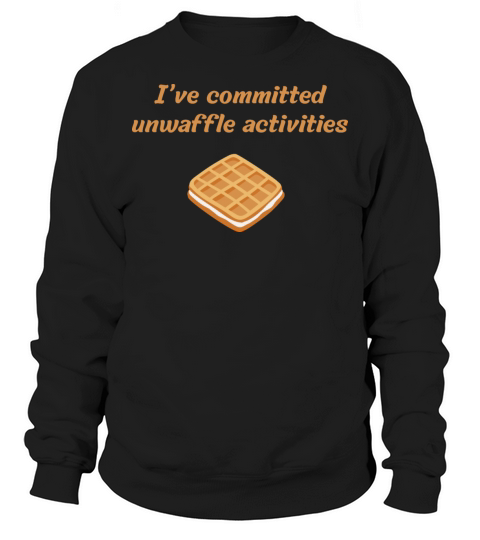 Ive committed unwaffle activities Sweatshirt Unisex