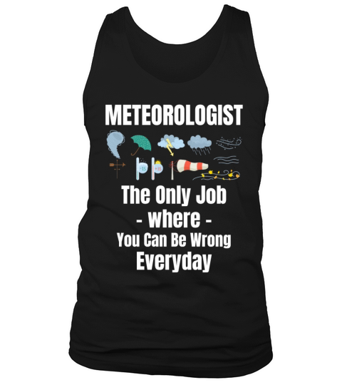 Meteorologist The Only Job Where You Can Be Wrong Tank Top Unisex